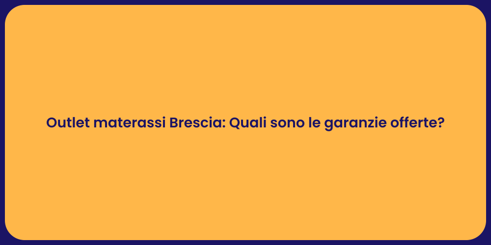 Outlet materassi Brescia: Quali sono le garanzie offerte?