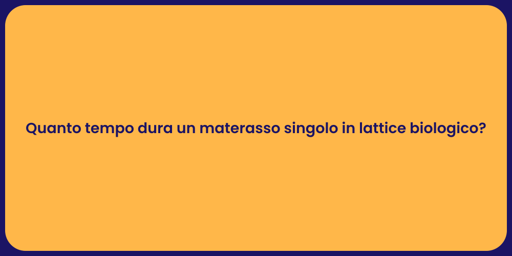 Quanto tempo dura un materasso singolo in lattice biologico?