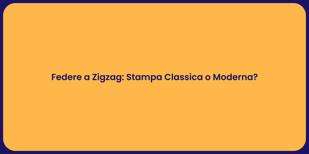 Federe a Zigzag: Stampa Classica o Moderna?