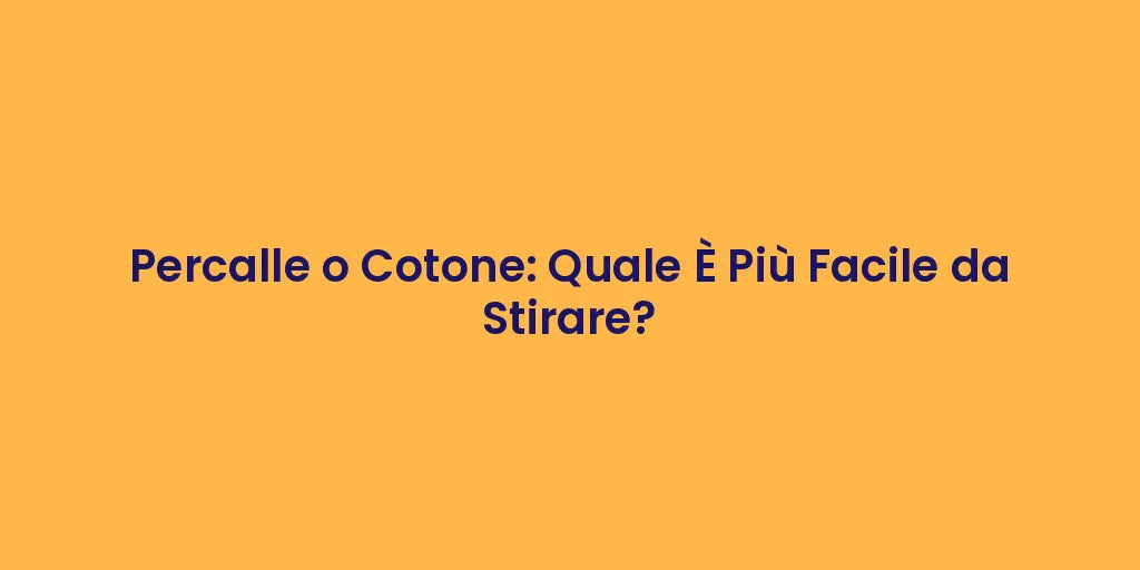 Percalle o Cotone: Quale È Più Facile da Stirare?