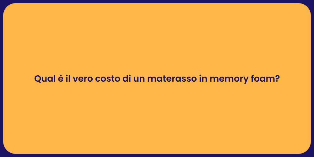 Qual è il vero costo di un materasso in memory foam?