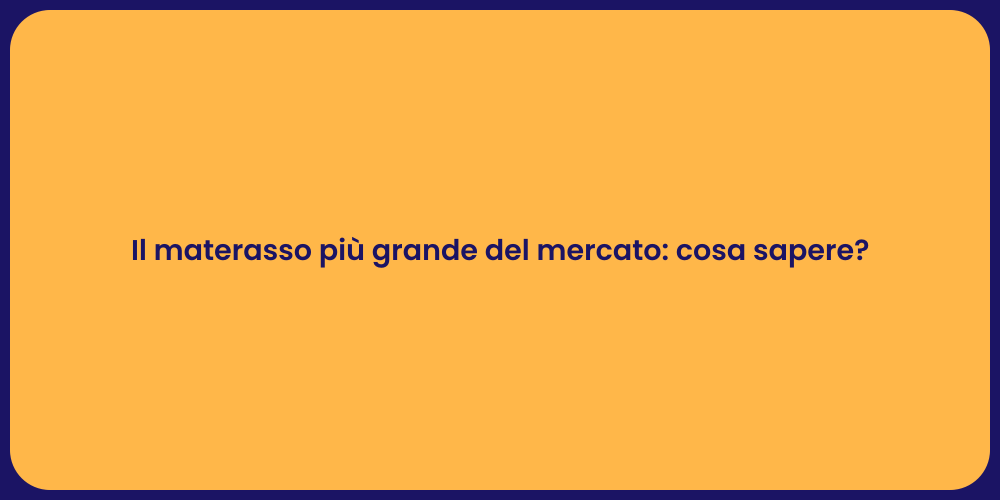 Il materasso più grande del mercato: cosa sapere?