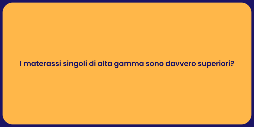 I materassi singoli di alta gamma sono davvero superiori?