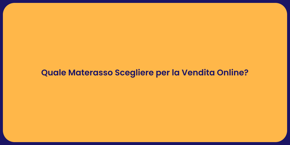 Quale Materasso Scegliere per la Vendita Online?