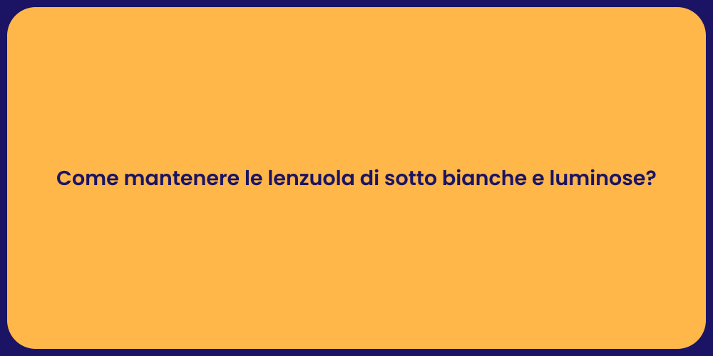 Come mantenere le lenzuola di sotto bianche e luminose?