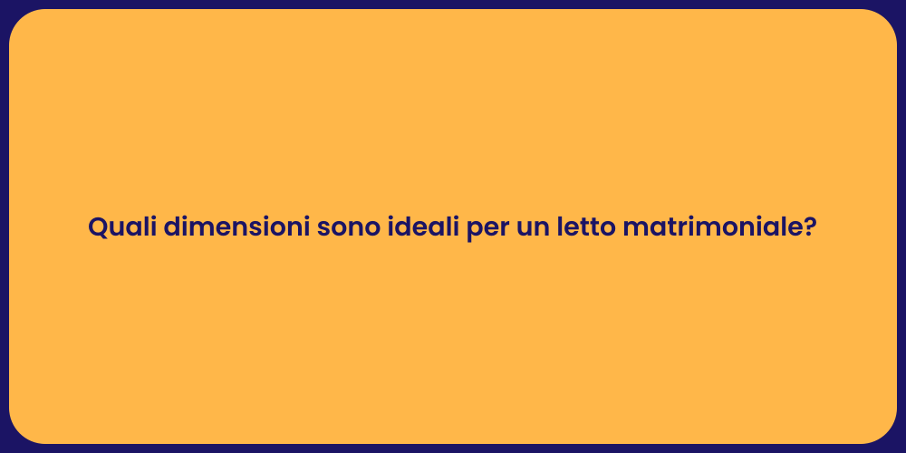 Quali dimensioni sono ideali per un letto matrimoniale?