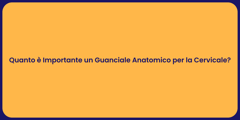 Quanto è Importante un Guanciale Anatomico per la Cervicale?