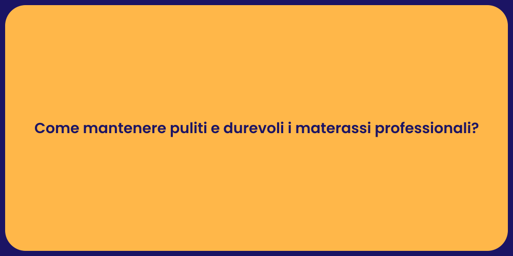 Come mantenere puliti e durevoli i materassi professionali?