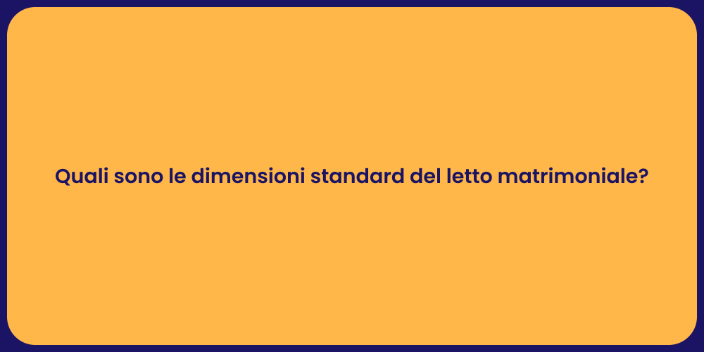 Quali sono le dimensioni standard del letto matrimoniale?