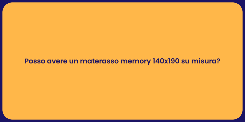 Posso avere un materasso memory 140x190 su misura?