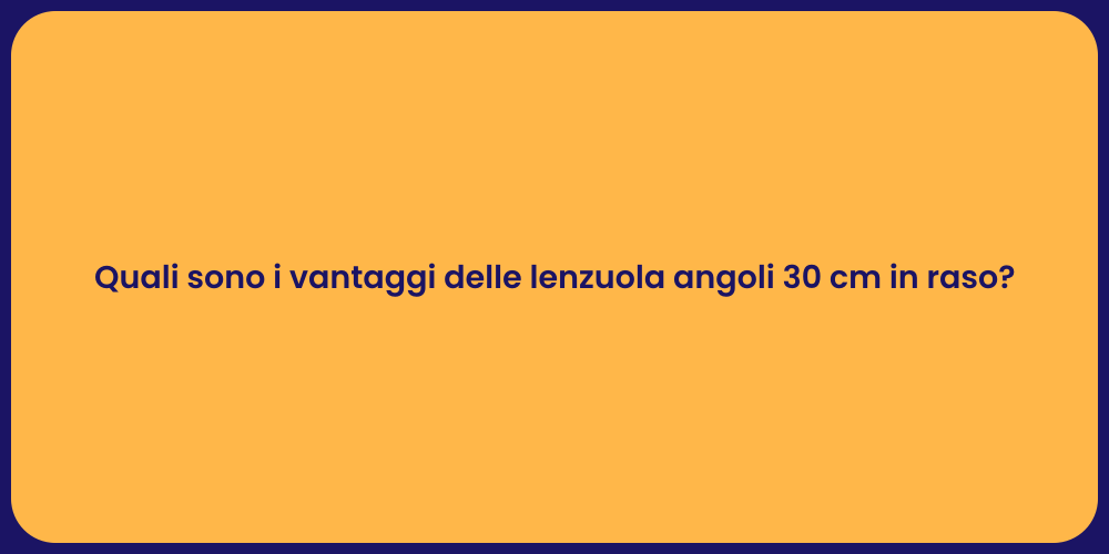 Quali sono i vantaggi delle lenzuola angoli 30 cm in raso?