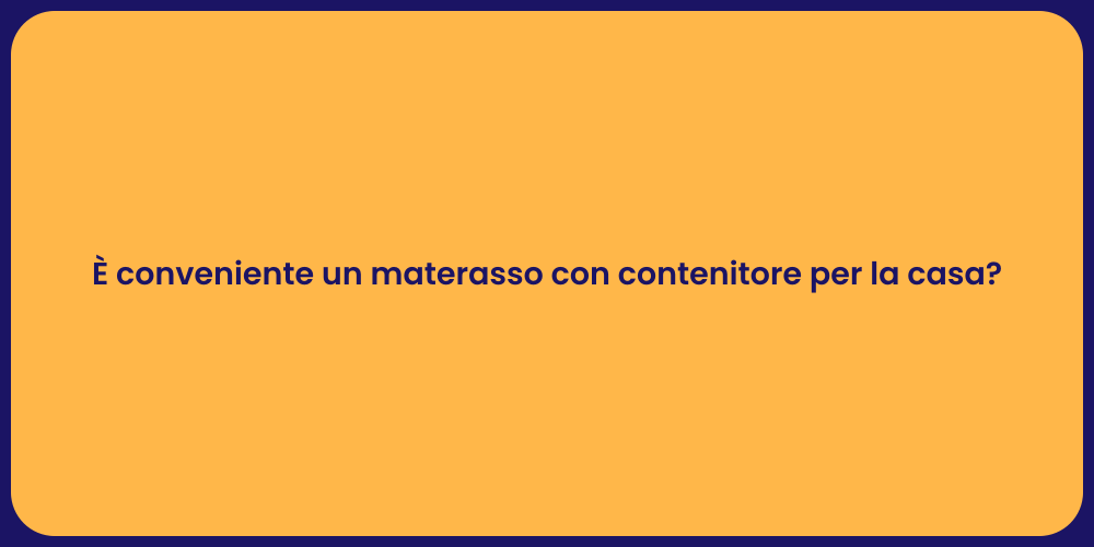 È conveniente un materasso con contenitore per la casa?