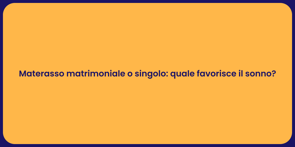 Materasso matrimoniale o singolo: quale favorisce il sonno?