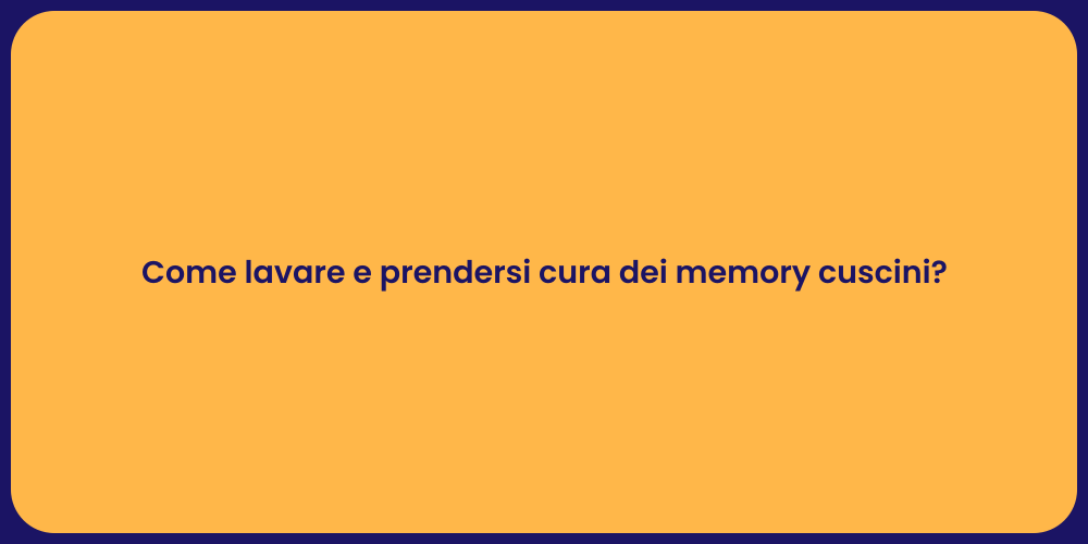 Come lavare e prendersi cura dei memory cuscini?