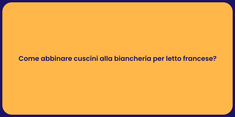 Come abbinare cuscini alla biancheria per letto francese?