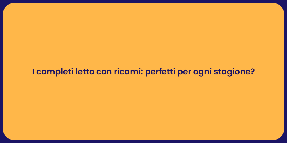 I completi letto con ricami: perfetti per ogni stagione?