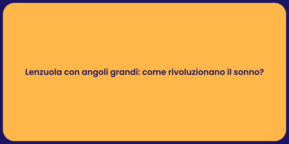 Lenzuola con angoli grandi: come rivoluzionano il sonno?