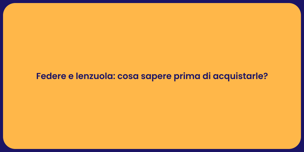 Federe e lenzuola: cosa sapere prima di acquistarle?