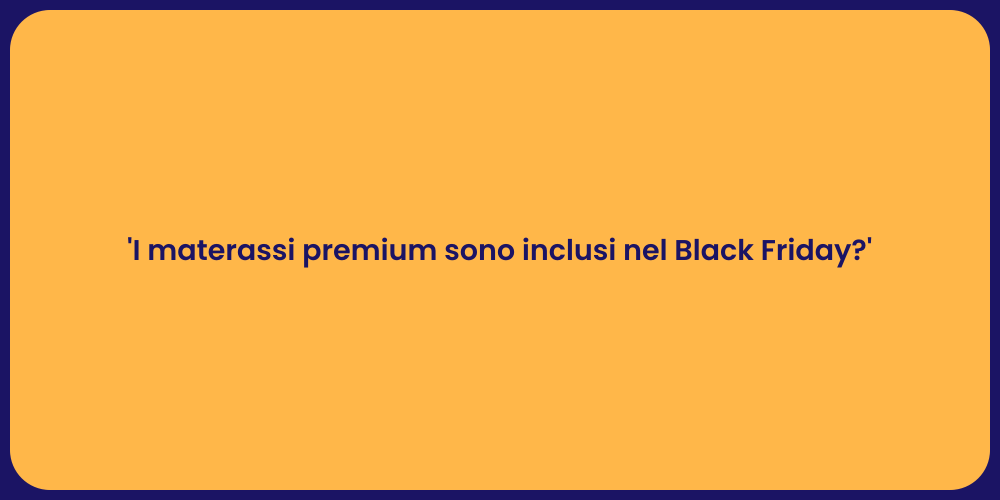 'I materassi premium sono inclusi nel Black Friday?'