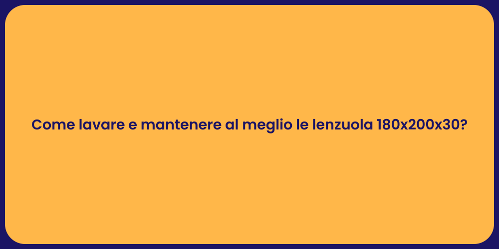 Come lavare e mantenere al meglio le lenzuola 180x200x30?