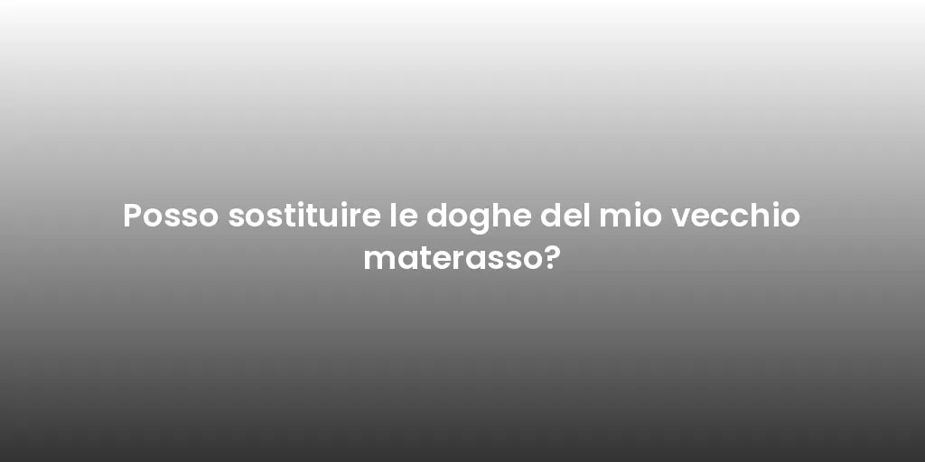 Posso sostituire le doghe del mio vecchio materasso?