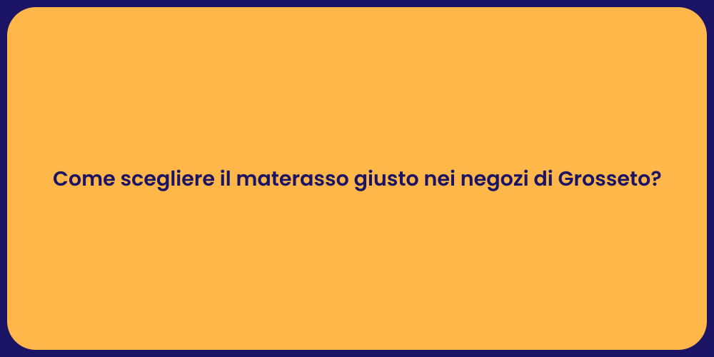 Come scegliere il materasso giusto nei negozi di Grosseto?