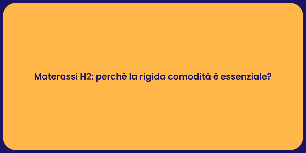 Materassi H2: perché la rigida comodità è essenziale?