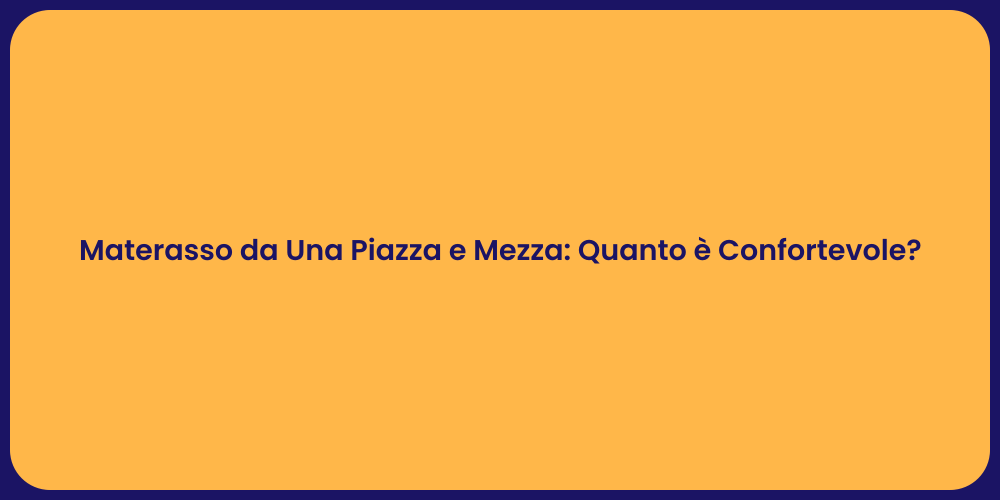 Materasso da Una Piazza e Mezza: Quanto è Confortevole?