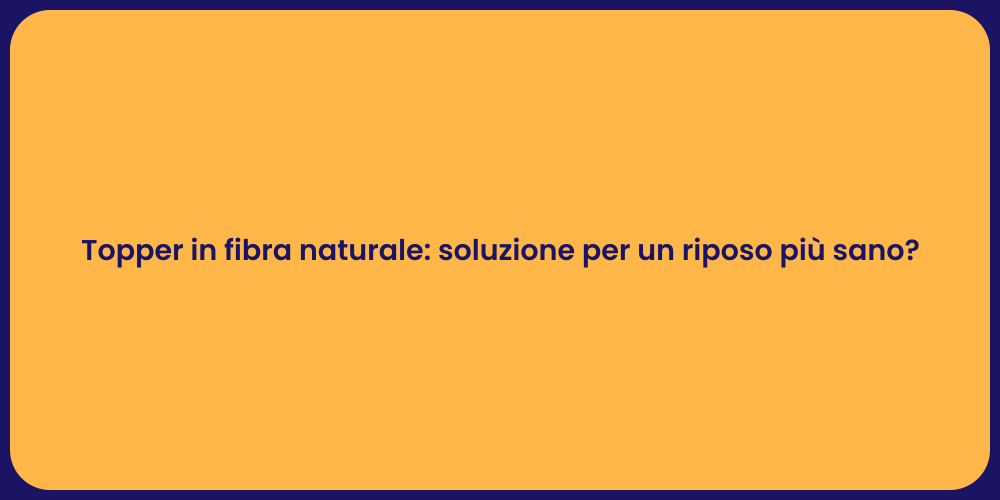 Topper in fibra naturale: soluzione per un riposo più sano?