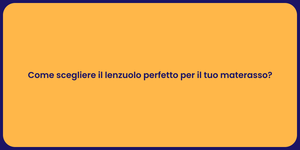 Come scegliere il lenzuolo perfetto per il tuo materasso?