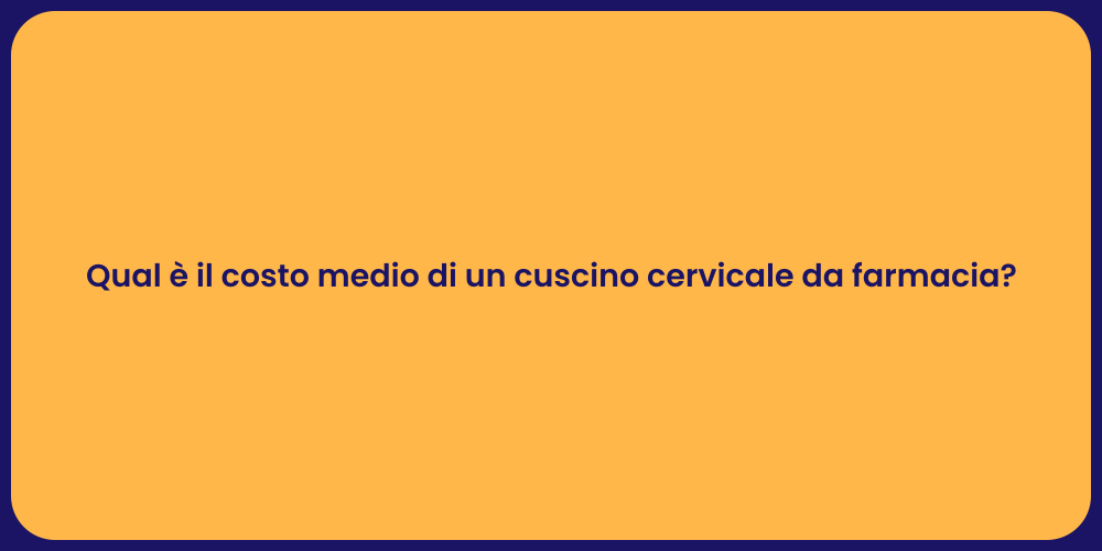 Qual è il costo medio di un cuscino cervicale da farmacia?