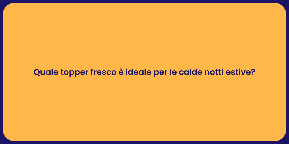 Quale topper fresco è ideale per le calde notti estive?