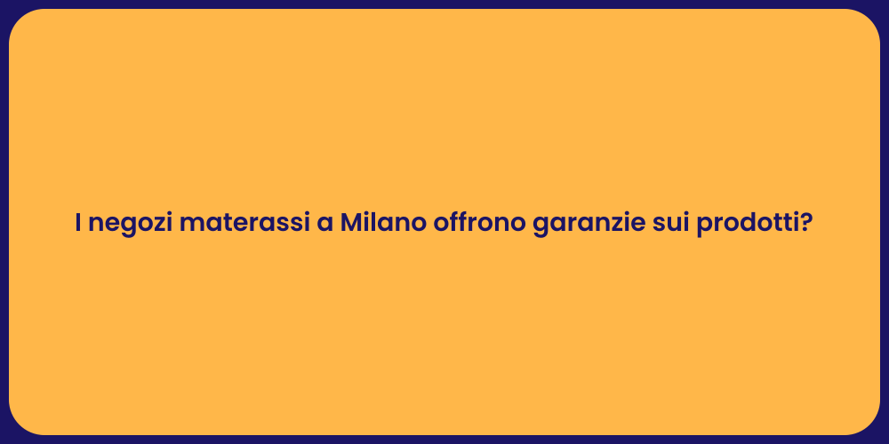 I negozi materassi a Milano offrono garanzie sui prodotti?