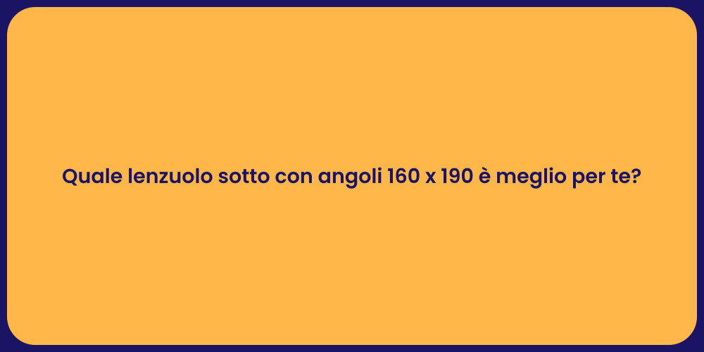 Quale lenzuolo sotto con angoli 160 x 190 è meglio per te?