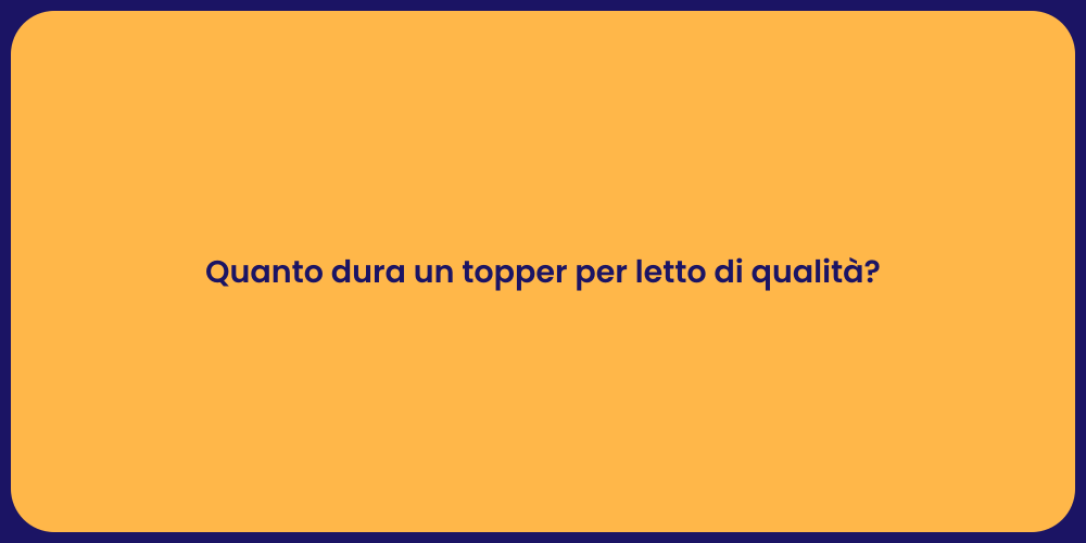 Quanto dura un topper per letto di qualità?