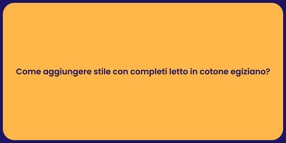 Come aggiungere stile con completi letto in cotone egiziano?