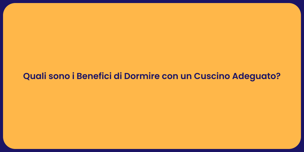 Quali sono i Benefici di Dormire con un Cuscino Adeguato?