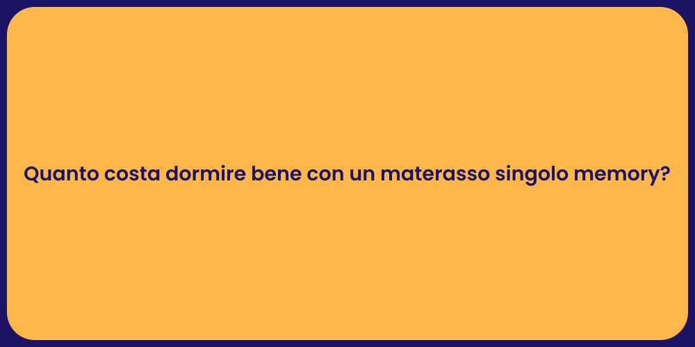 Quanto costa dormire bene con un materasso singolo memory?