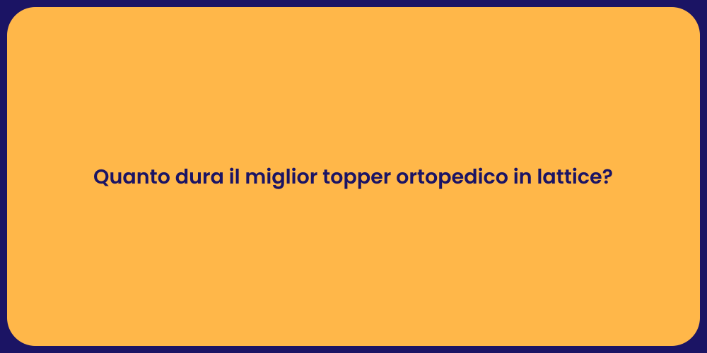 Quanto dura il miglior topper ortopedico in lattice?