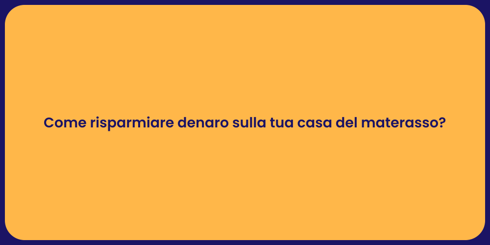 Come risparmiare denaro sulla tua casa del materasso?