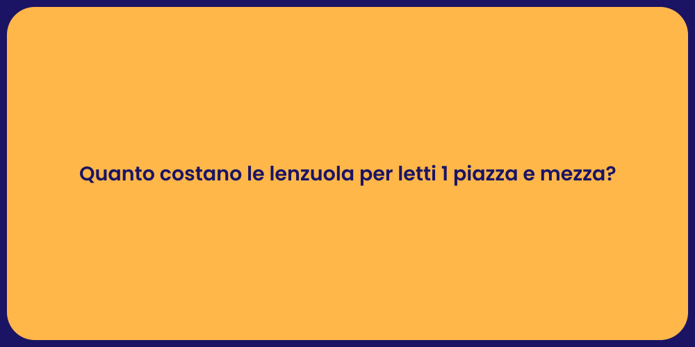 Quanto costano le lenzuola per letti 1 piazza e mezza?