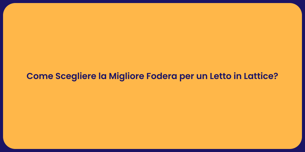 Come Scegliere la Migliore Fodera per un Letto in Lattice?