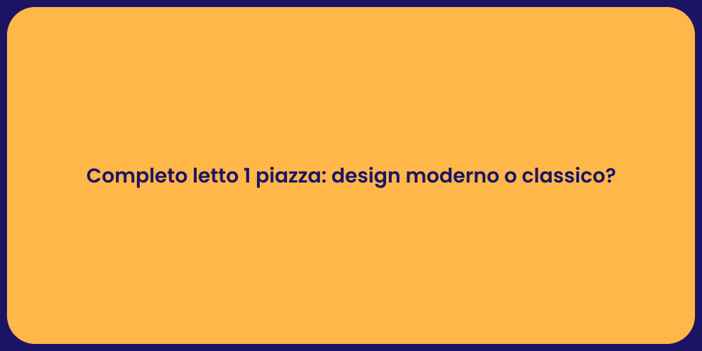 Completo letto 1 piazza: design moderno o classico?