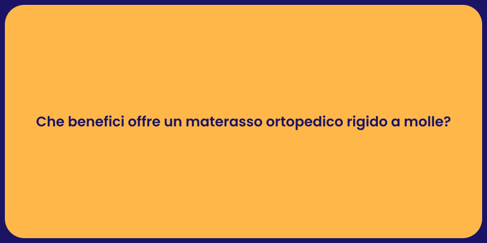 Che benefici offre un materasso ortopedico rigido a molle?