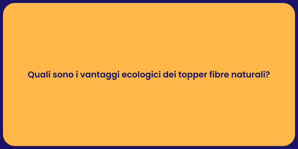 Quali sono i vantaggi ecologici dei topper fibre naturali?