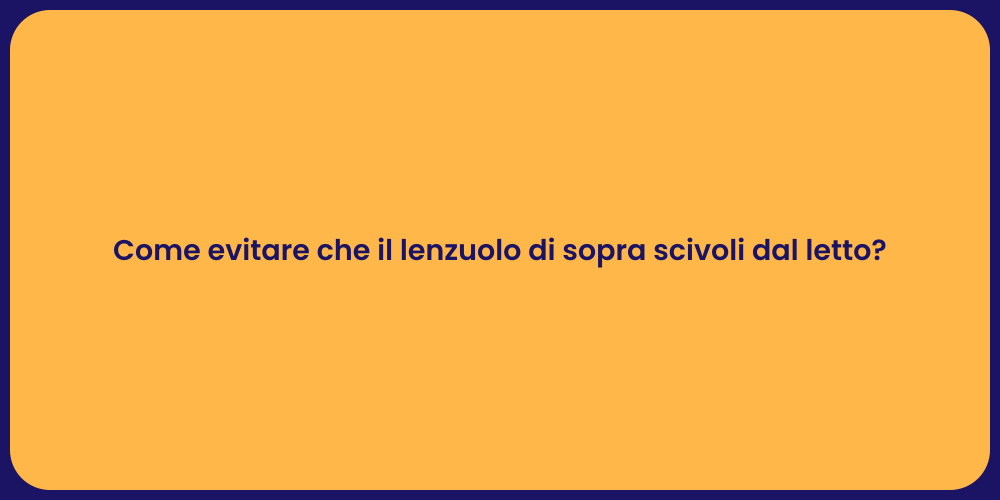 Come evitare che il lenzuolo di sopra scivoli dal letto?