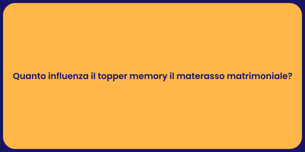 Quanto influenza il topper memory il materasso matrimoniale?
