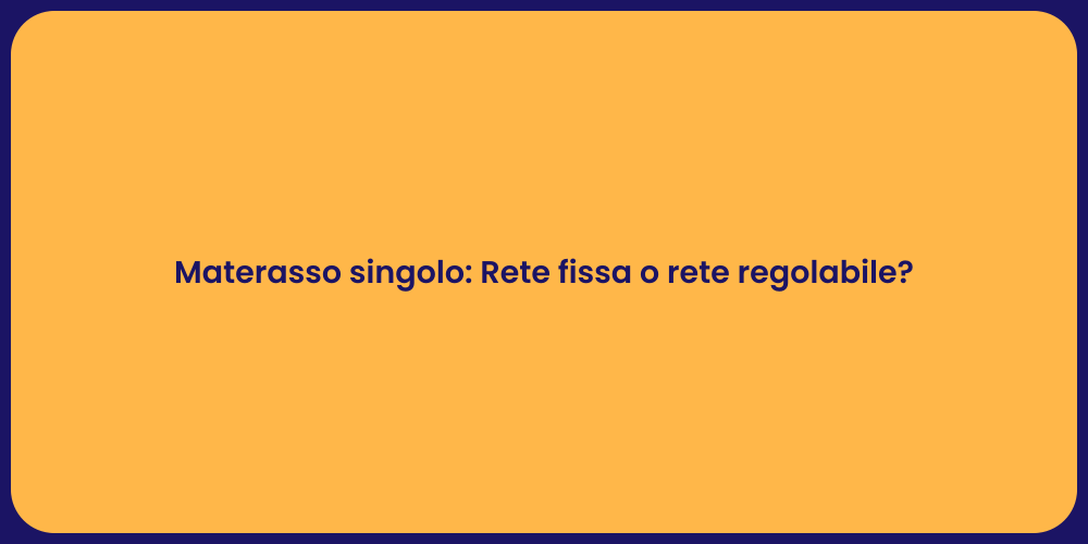 Materasso singolo: Rete fissa o rete regolabile?