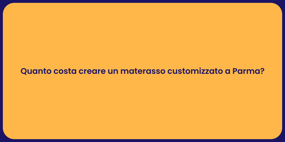 Quanto costa creare un materasso customizzato a Parma?
