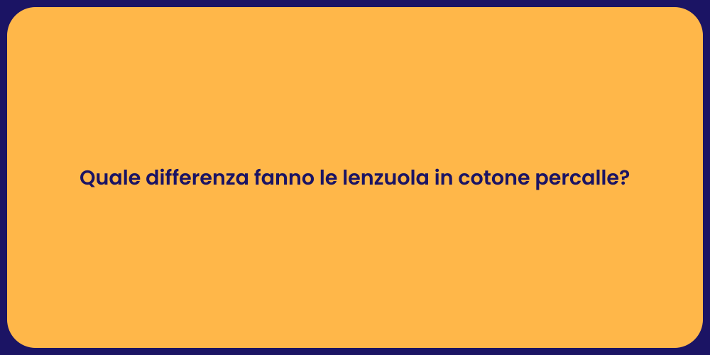 Quale differenza fanno le lenzuola in cotone percalle?